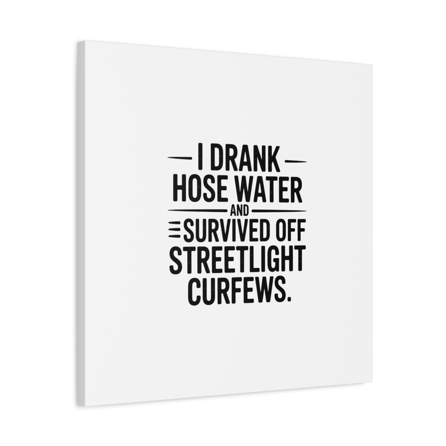 Matte Canvas Print – “I Drank Hose Water and Survived Off Streetlight Curfews” Retro Quote Wall Art