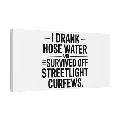 Matte Canvas Print – “I Drank Hose Water and Survived Off Streetlight Curfews” Retro Quote Wall Art