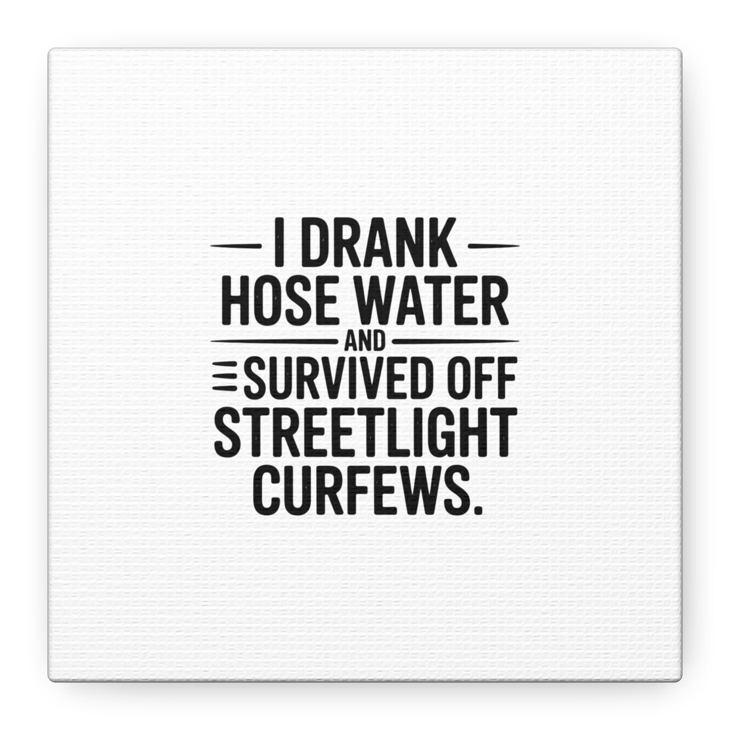 Matte Canvas Print – “I Drank Hose Water and Survived Off Streetlight Curfews” Retro Quote Wall Art