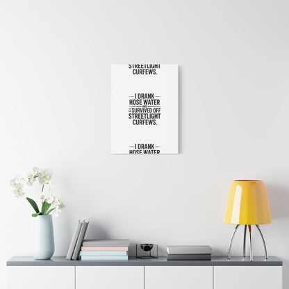 Matte Canvas Print – “I Drank Hose Water and Survived Off Streetlight Curfews” Retro Quote Wall Art