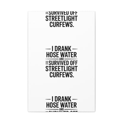 Matte Canvas Print – “I Drank Hose Water and Survived Off Streetlight Curfews” Retro Quote Wall Art