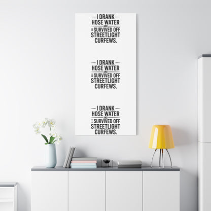 Matte Canvas Print – “I Drank Hose Water and Survived Off Streetlight Curfews” Retro Quote Wall Art
