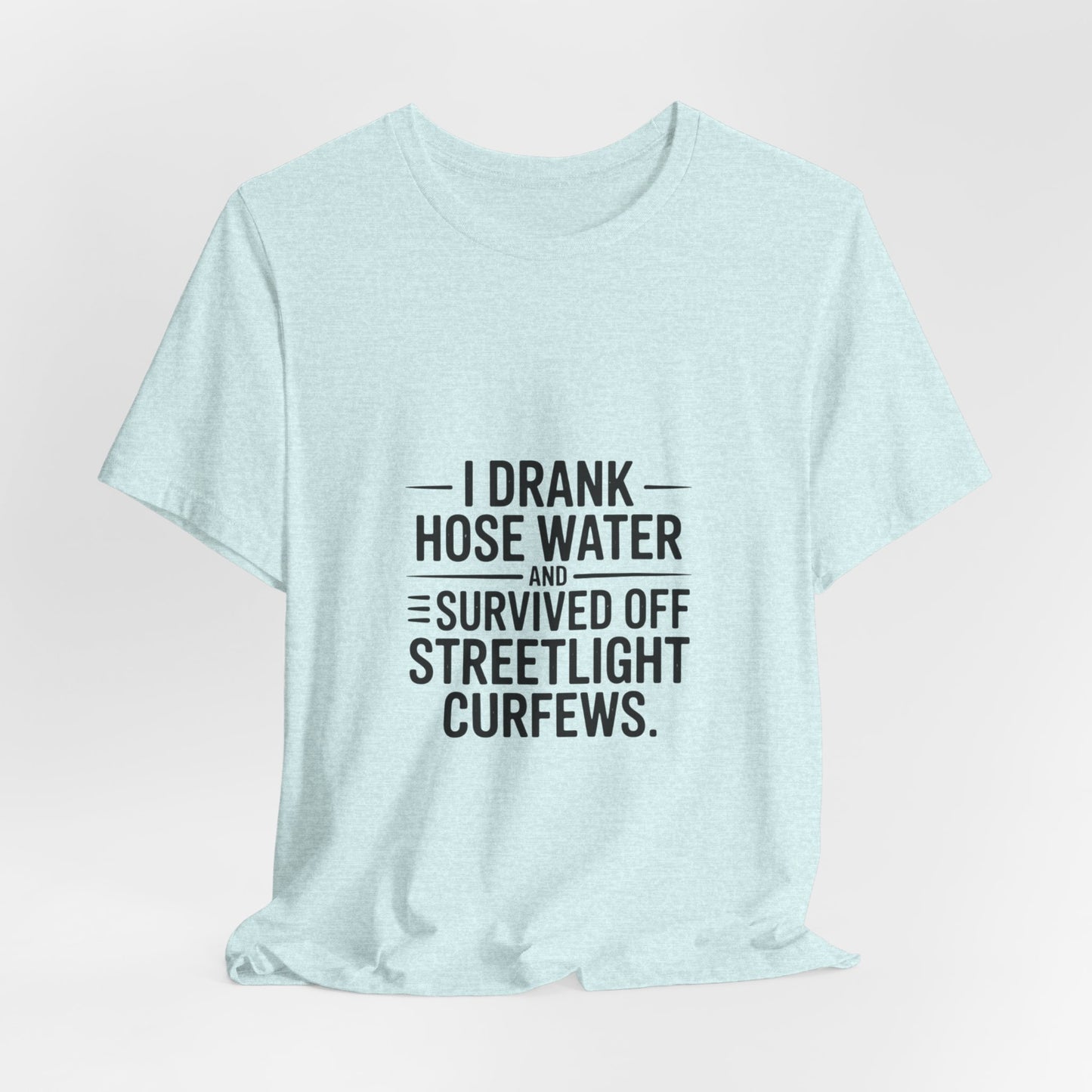 I Drank Hose Water Tee — Funny Urban Survival Graphic T‑Shirt