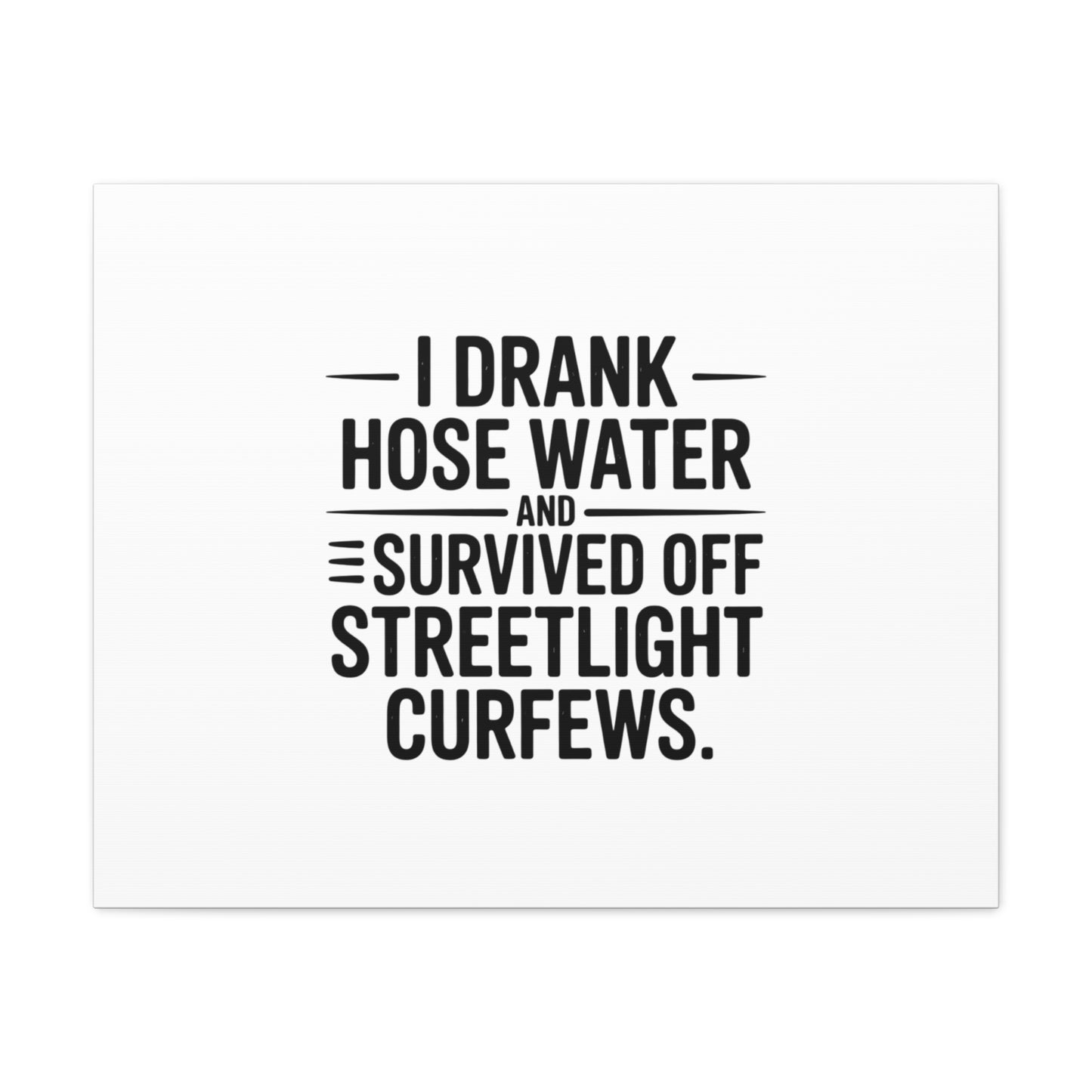 Matte Canvas Print – “I Drank Hose Water and Survived Off Streetlight Curfews” Retro Quote Wall Art