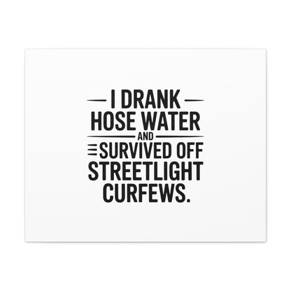 Matte Canvas Print – “I Drank Hose Water and Survived Off Streetlight Curfews” Retro Quote Wall Art