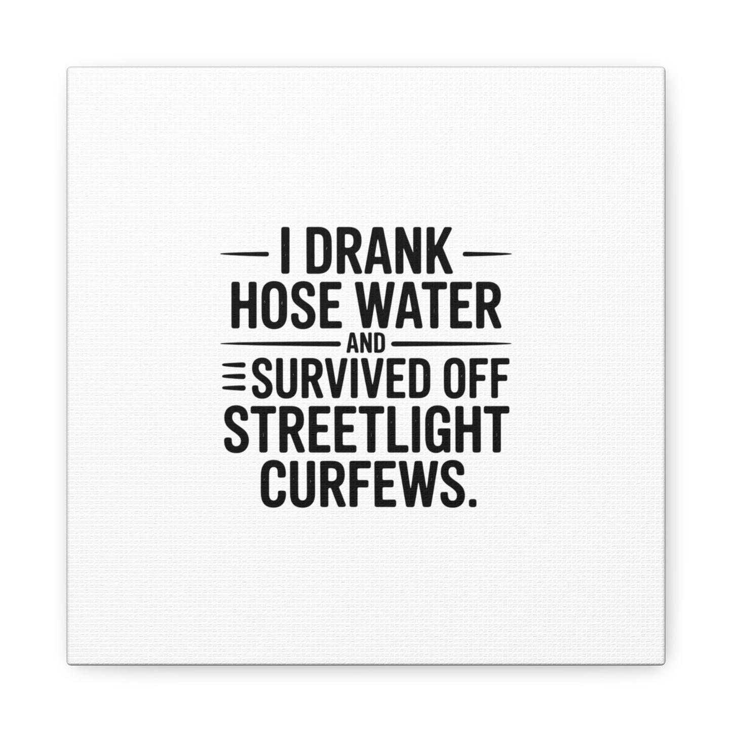 Matte Canvas Print – “I Drank Hose Water and Survived Off Streetlight Curfews” Retro Quote Wall Art