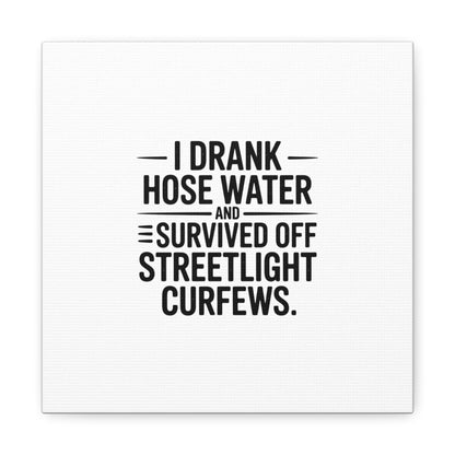 Matte Canvas Print – “I Drank Hose Water and Survived Off Streetlight Curfews” Retro Quote Wall Art