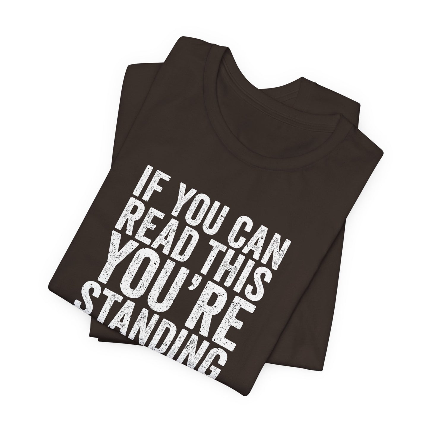 If you are reading this you are standing to close casual Tee