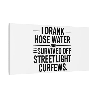 Matte Canvas Print – “I Drank Hose Water and Survived Off Streetlight Curfews” Retro Quote Wall Art