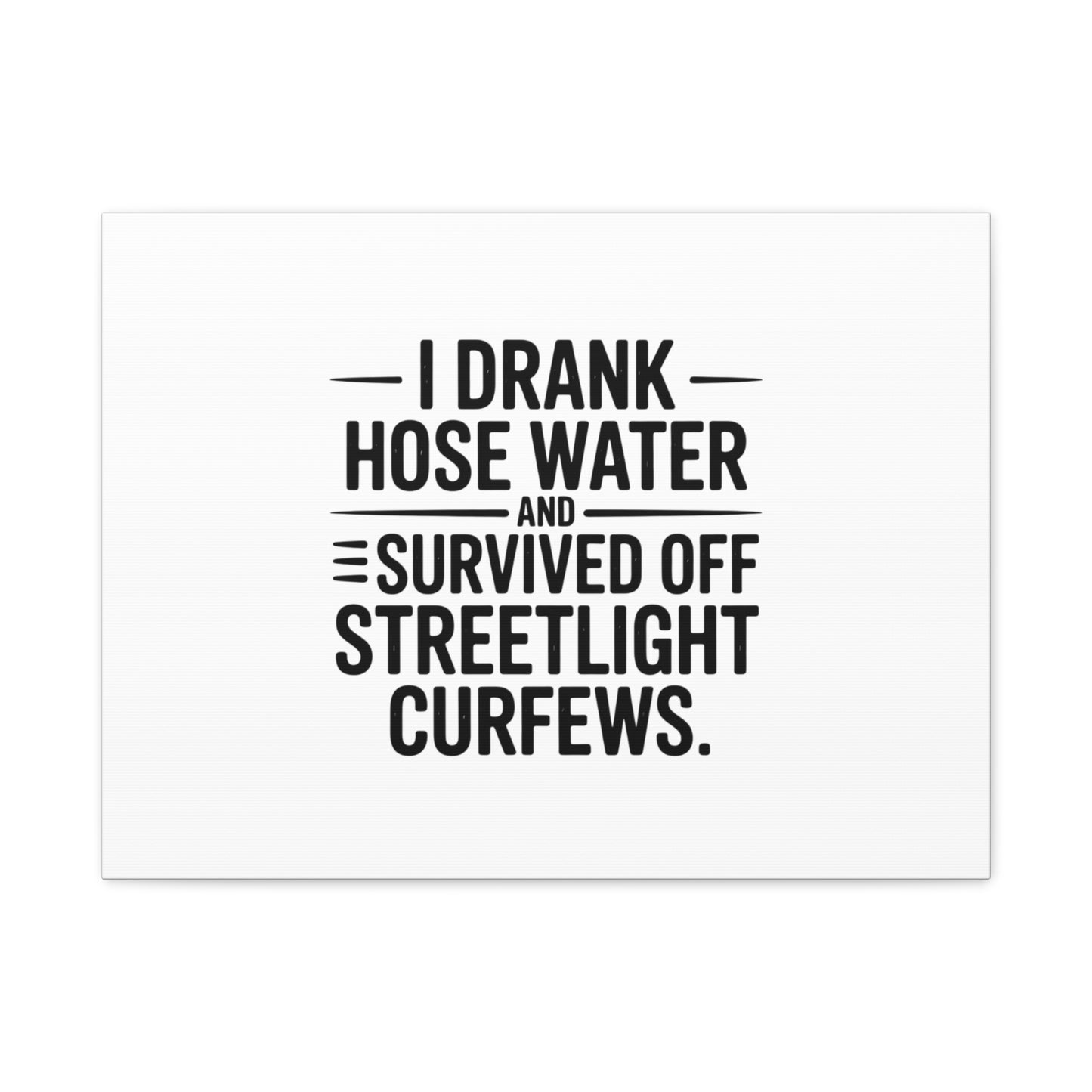 Matte Canvas Print – “I Drank Hose Water and Survived Off Streetlight Curfews” Retro Quote Wall Art