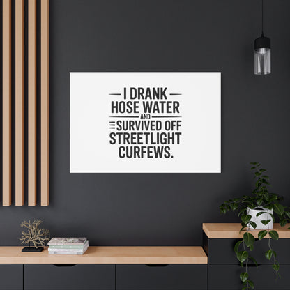 Matte Canvas Print – “I Drank Hose Water and Survived Off Streetlight Curfews” Retro Quote Wall Art