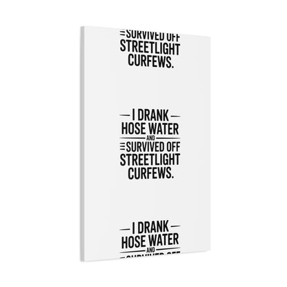 Matte Canvas Print – “I Drank Hose Water and Survived Off Streetlight Curfews” Retro Quote Wall Art