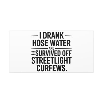 Matte Canvas Print – “I Drank Hose Water and Survived Off Streetlight Curfews” Retro Quote Wall Art