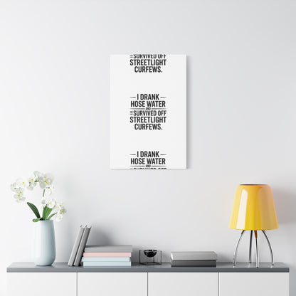 Matte Canvas Print – “I Drank Hose Water and Survived Off Streetlight Curfews” Retro Quote Wall Art