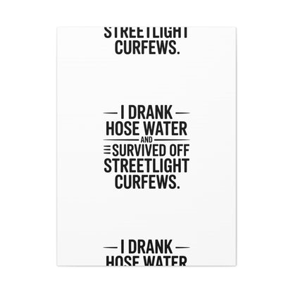 Matte Canvas Print – “I Drank Hose Water and Survived Off Streetlight Curfews” Retro Quote Wall Art