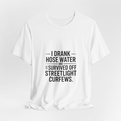 I Drank Hose Water Tee — Funny Urban Survival Graphic T‑Shirt