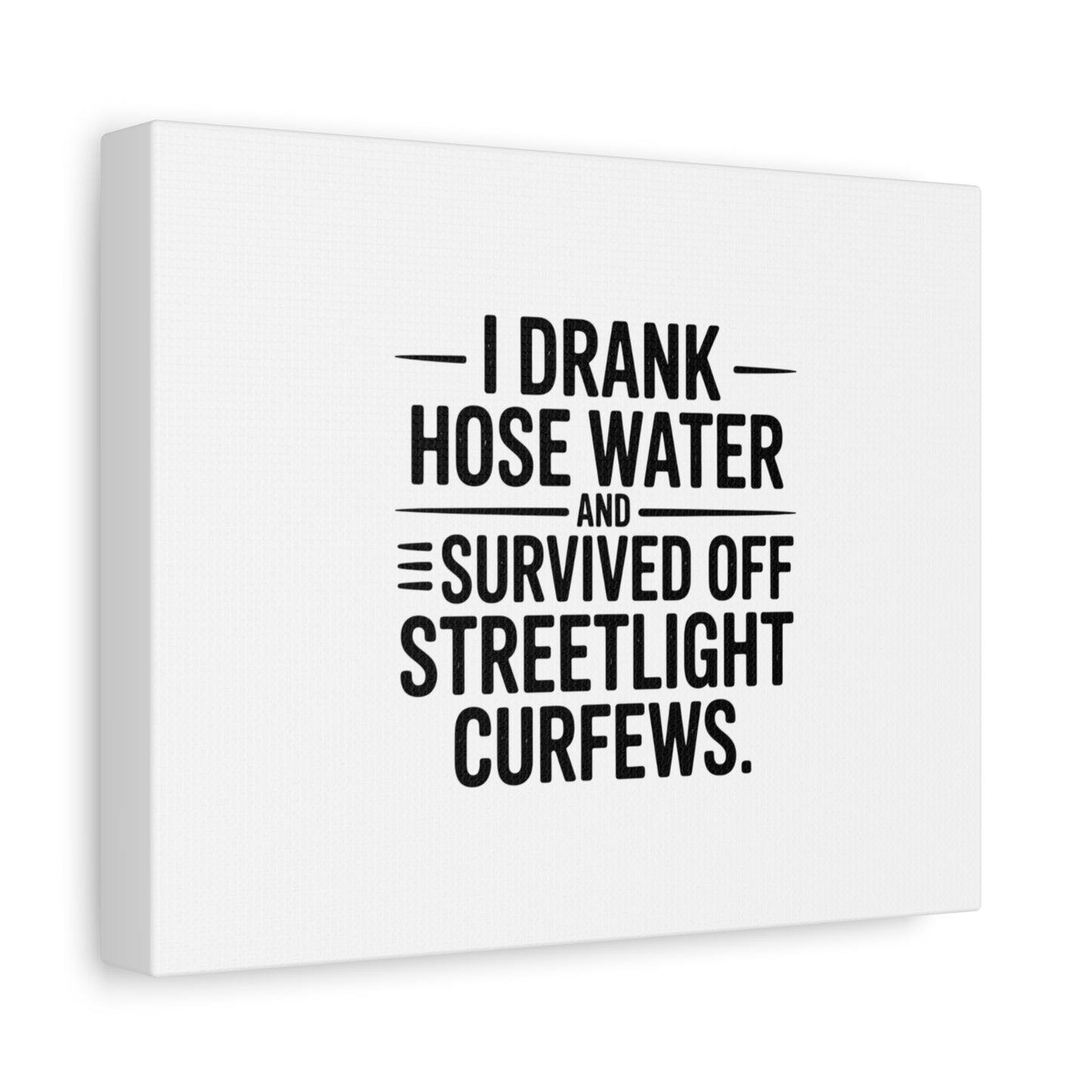 Matte Canvas Print – “I Drank Hose Water and Survived Off Streetlight Curfews” Retro Quote Wall Art