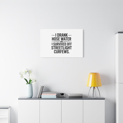 Matte Canvas Print – “I Drank Hose Water and Survived Off Streetlight Curfews” Retro Quote Wall Art