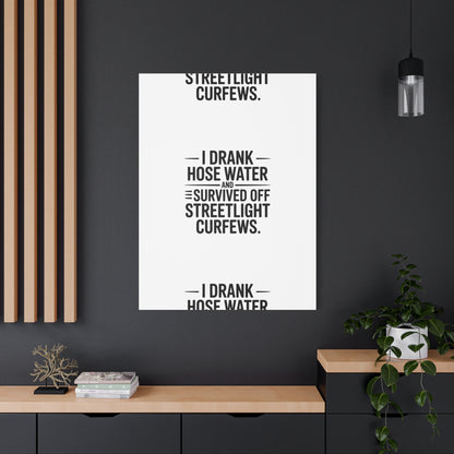 Matte Canvas Print – “I Drank Hose Water and Survived Off Streetlight Curfews” Retro Quote Wall Art