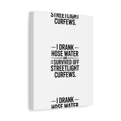 Matte Canvas Print – “I Drank Hose Water and Survived Off Streetlight Curfews” Retro Quote Wall Art
