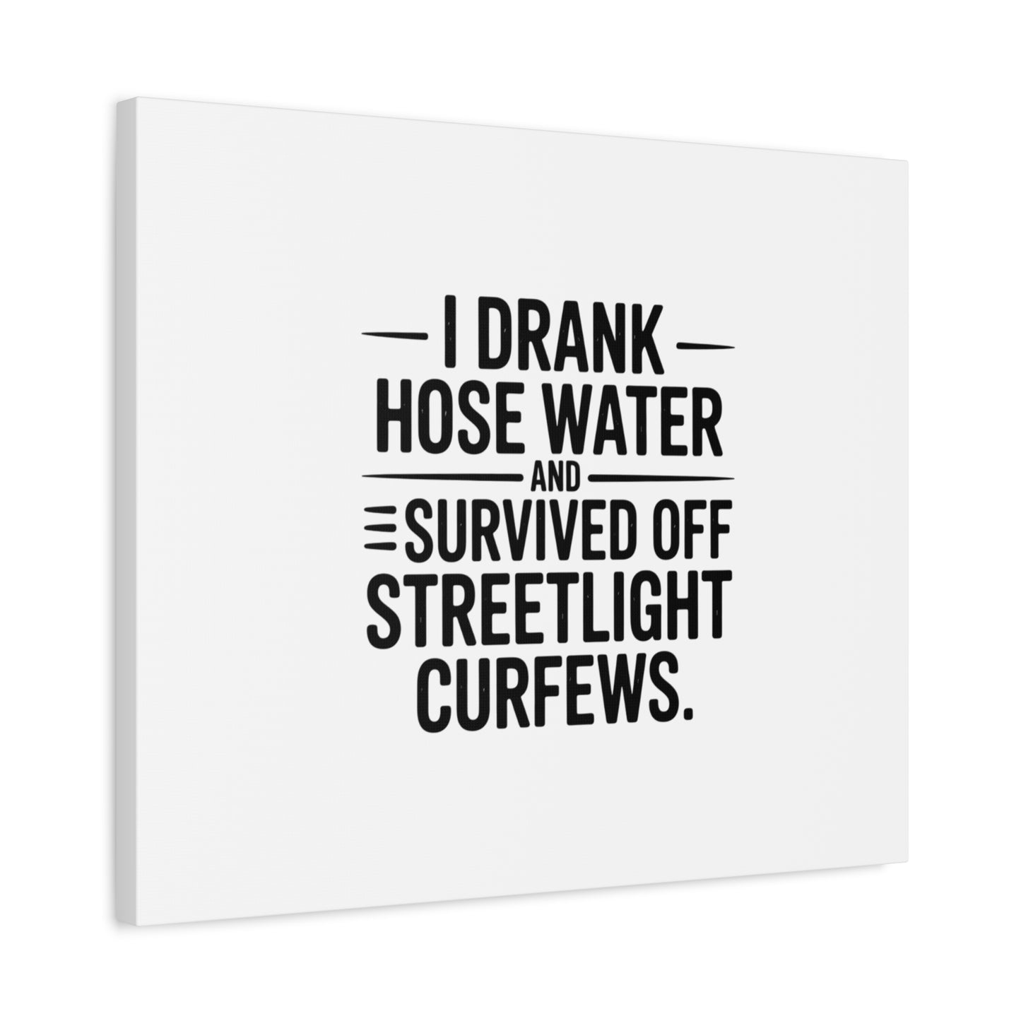 Matte Canvas Print – “I Drank Hose Water and Survived Off Streetlight Curfews” Retro Quote Wall Art