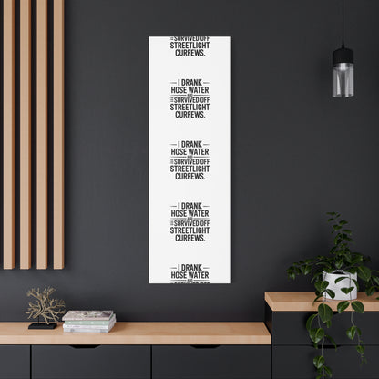Matte Canvas Print – “I Drank Hose Water and Survived Off Streetlight Curfews” Retro Quote Wall Art