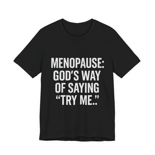 Menopause Tee — “Menopause: God’s Way of Saying ‘Try Me’” Short Sleeve Shirt
