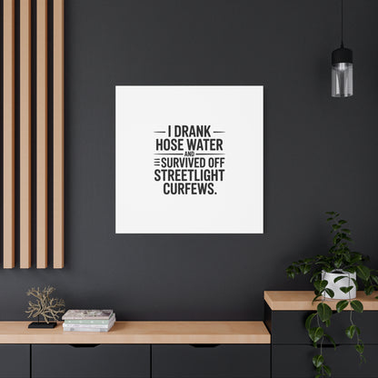 Matte Canvas Print – “I Drank Hose Water and Survived Off Streetlight Curfews” Retro Quote Wall Art