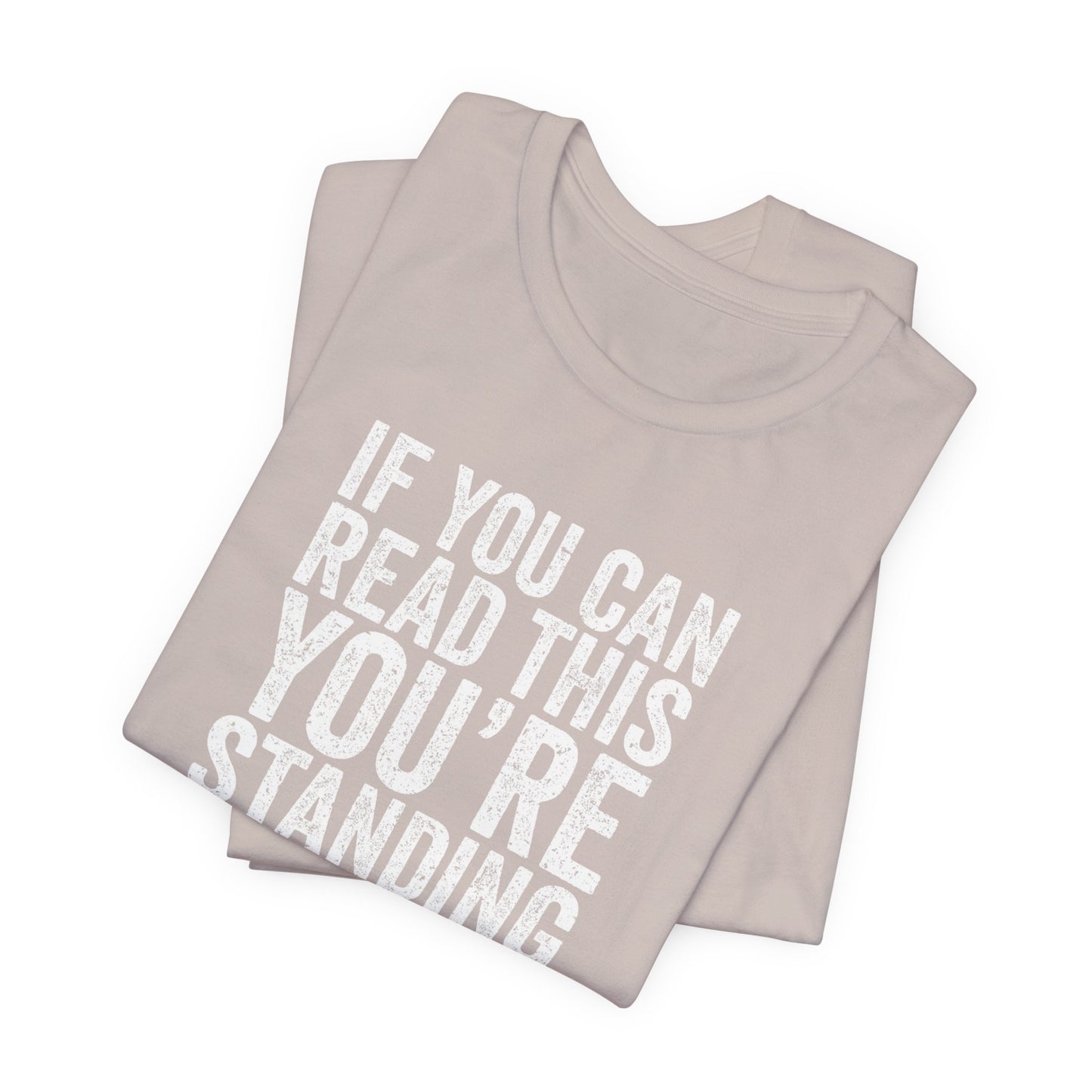 If you are reading this you are standing to close casual Tee