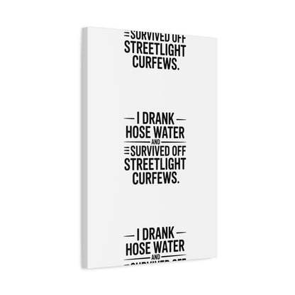 Matte Canvas Print – “I Drank Hose Water and Survived Off Streetlight Curfews” Retro Quote Wall Art