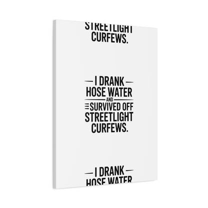 Matte Canvas Print – “I Drank Hose Water and Survived Off Streetlight Curfews” Retro Quote Wall Art