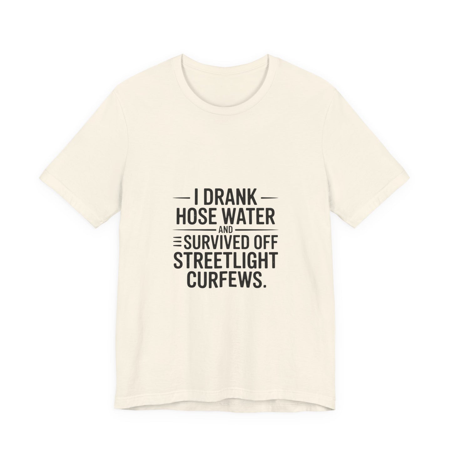 I Drank Hose Water Tee — Funny Urban Survival Graphic T‑Shirt