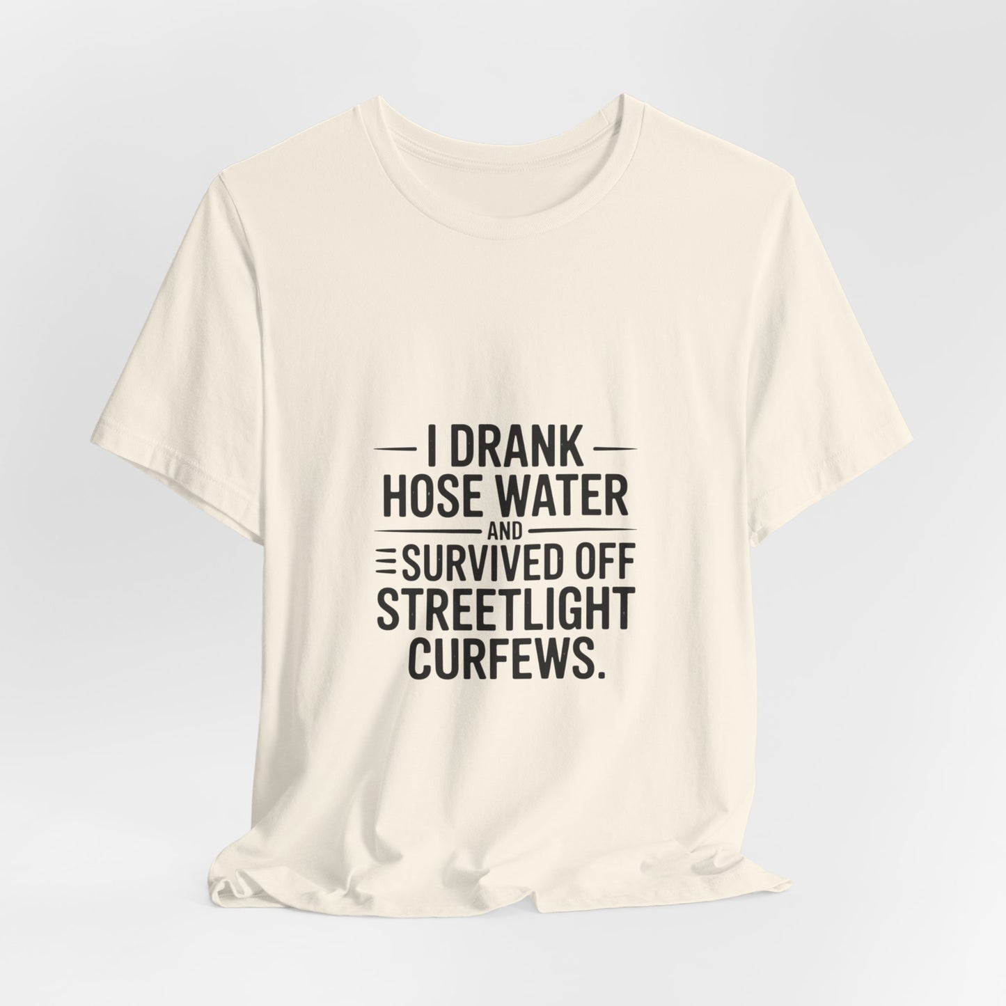 I Drank Hose Water Tee — Funny Urban Survival Graphic T‑Shirt