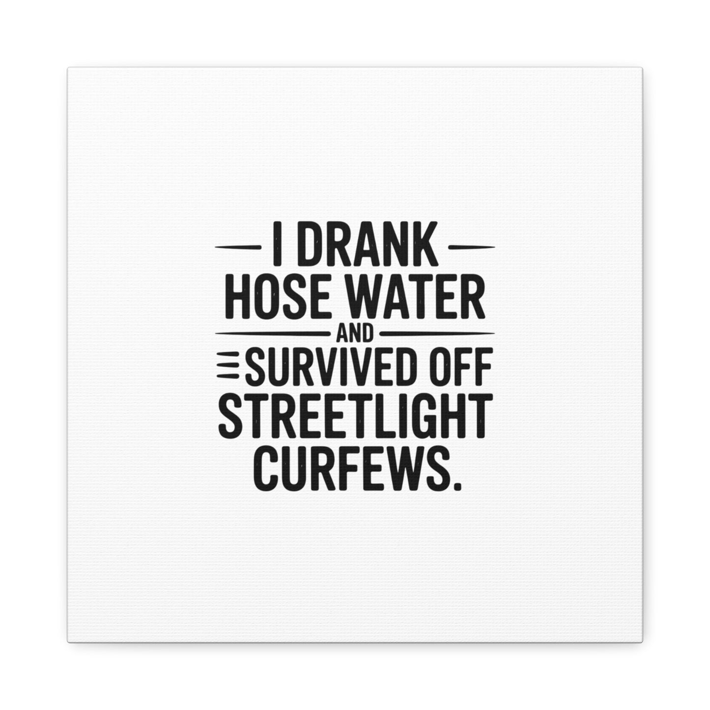 Matte Canvas Print – “I Drank Hose Water and Survived Off Streetlight Curfews” Retro Quote Wall Art