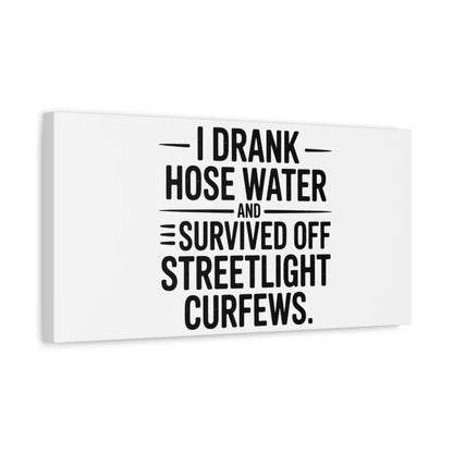 Matte Canvas Print – “I Drank Hose Water and Survived Off Streetlight Curfews” Retro Quote Wall Art