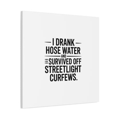 Matte Canvas Print – “I Drank Hose Water and Survived Off Streetlight Curfews” Retro Quote Wall Art