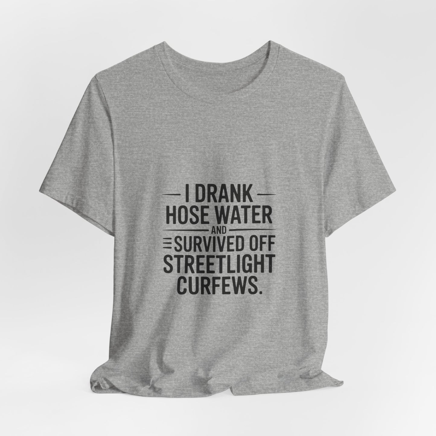 I Drank Hose Water Tee — Funny Urban Survival Graphic T‑Shirt