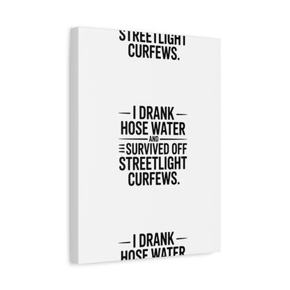 Matte Canvas Print – “I Drank Hose Water and Survived Off Streetlight Curfews” Retro Quote Wall Art