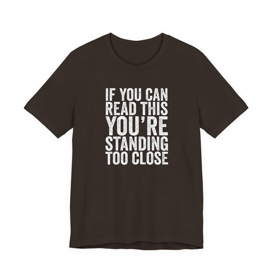 If you are reading this you are standing to close casual Tee