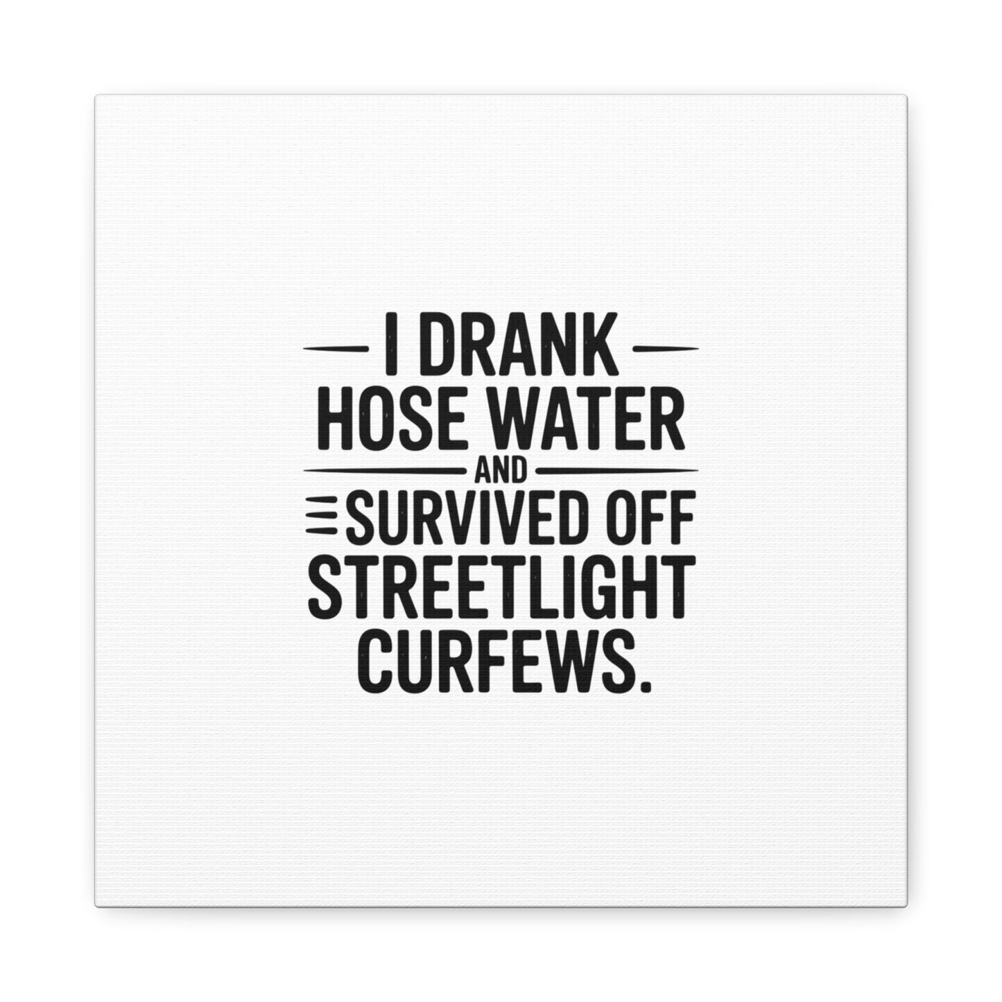 Matte Canvas Print – “I Drank Hose Water and Survived Off Streetlight Curfews” Retro Quote Wall Art