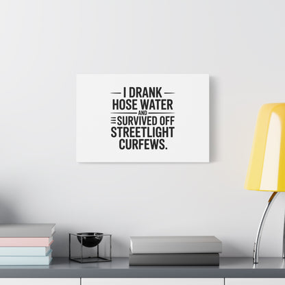Matte Canvas Print – “I Drank Hose Water and Survived Off Streetlight Curfews” Retro Quote Wall Art