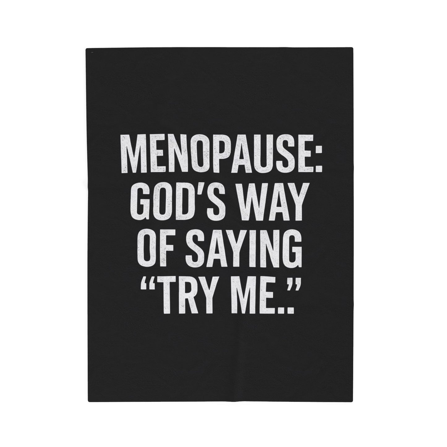 Menopause: God’s Way of Saying “Try Me” Velveteen Plush Blanket