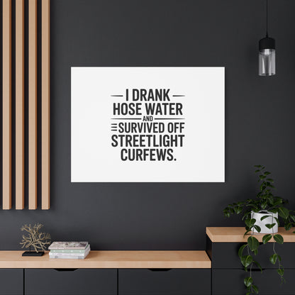Matte Canvas Print – “I Drank Hose Water and Survived Off Streetlight Curfews” Retro Quote Wall Art