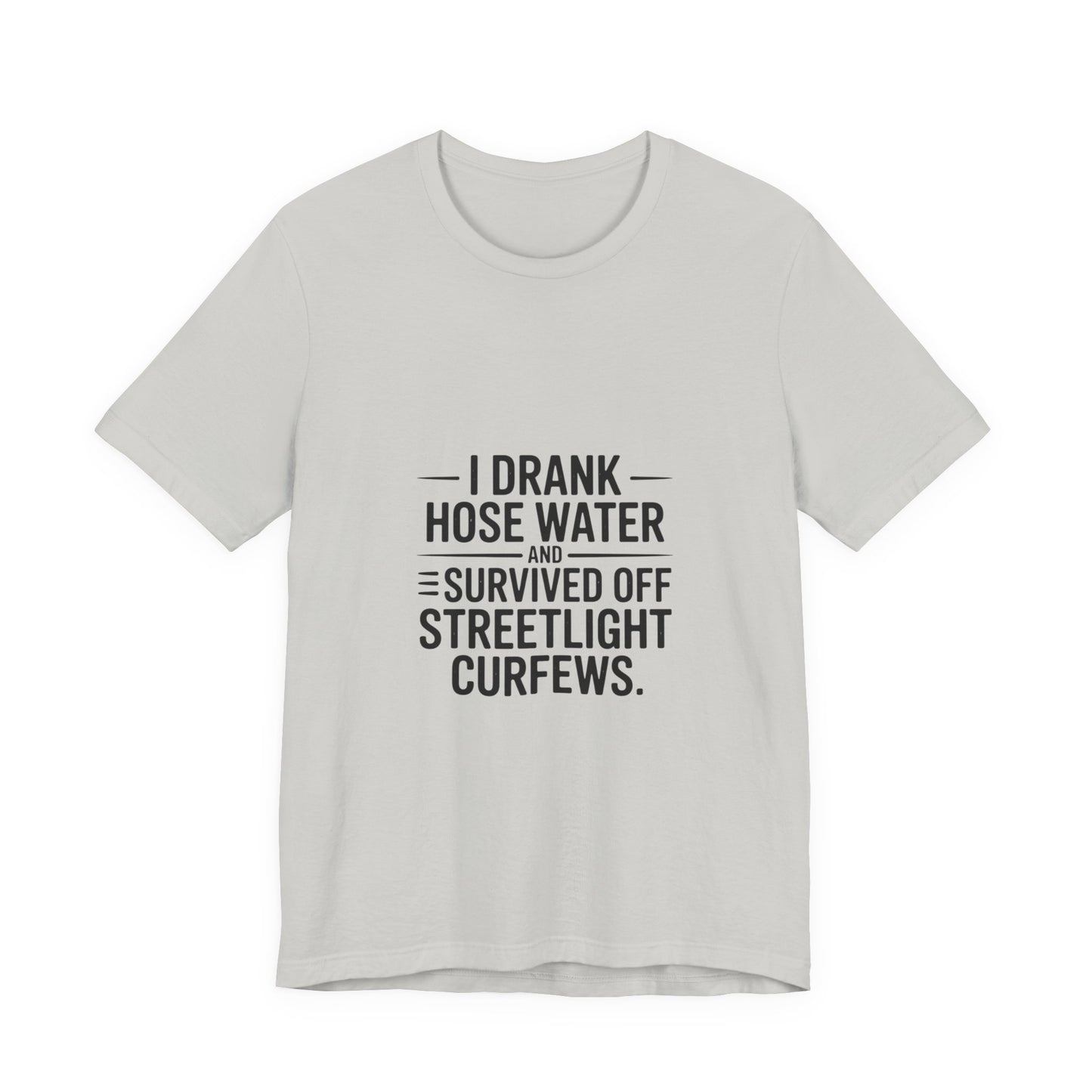 I Drank Hose Water Tee — Funny Urban Survival Graphic T‑Shirt