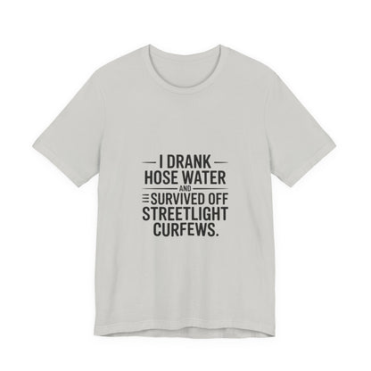 I Drank Hose Water Tee — Funny Urban Survival Graphic T‑Shirt