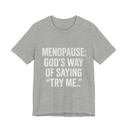 Menopause Tee — “Menopause: God’s Way of Saying ‘Try Me’” Short Sleeve Shirt