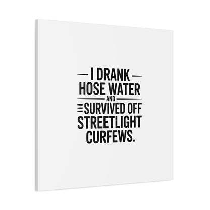 Matte Canvas Print – “I Drank Hose Water and Survived Off Streetlight Curfews” Retro Quote Wall Art
