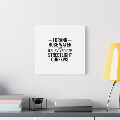 Matte Canvas Print – “I Drank Hose Water and Survived Off Streetlight Curfews” Retro Quote Wall Art