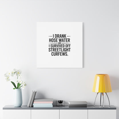Matte Canvas Print – “I Drank Hose Water and Survived Off Streetlight Curfews” Retro Quote Wall Art