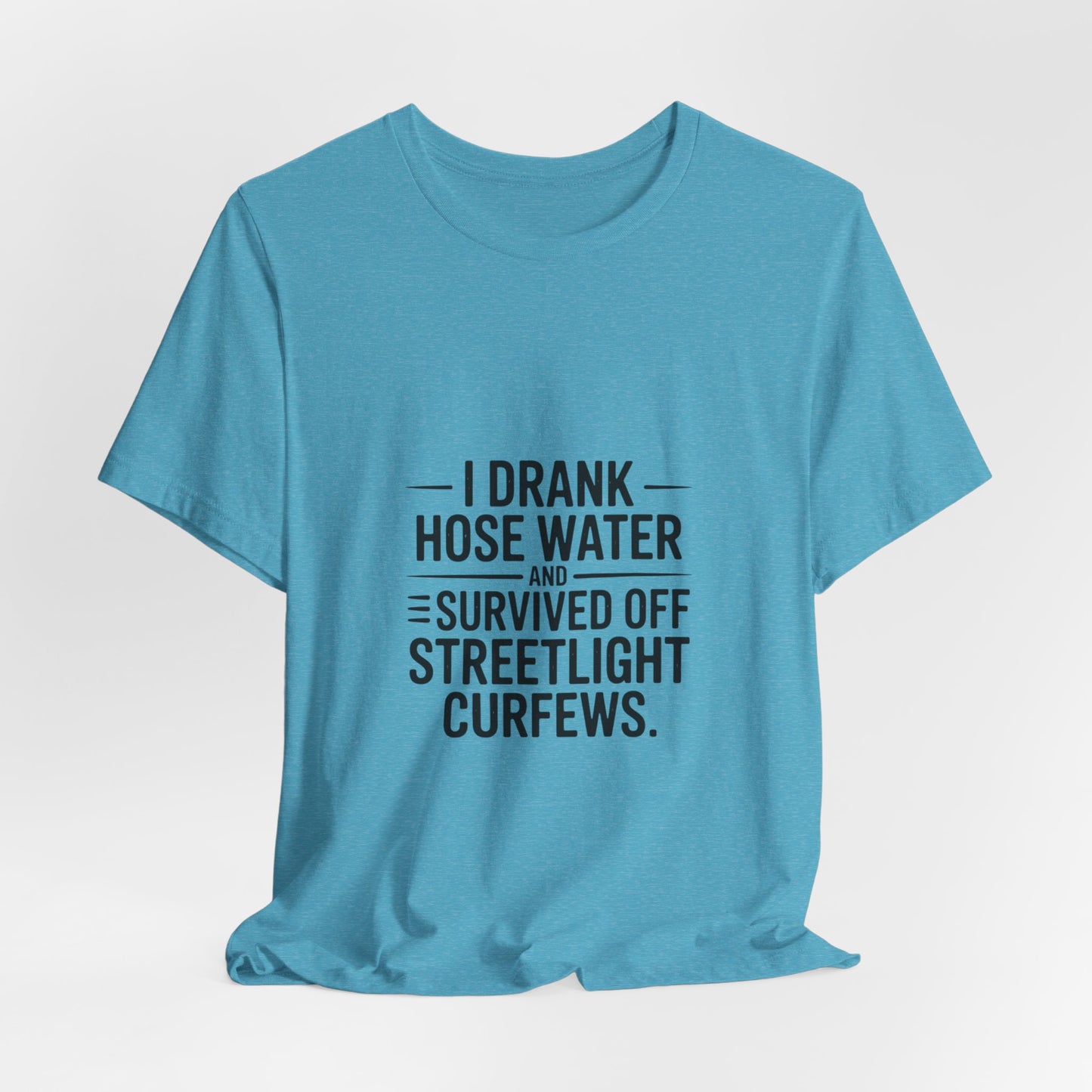 I Drank Hose Water Tee — Funny Urban Survival Graphic T‑Shirt